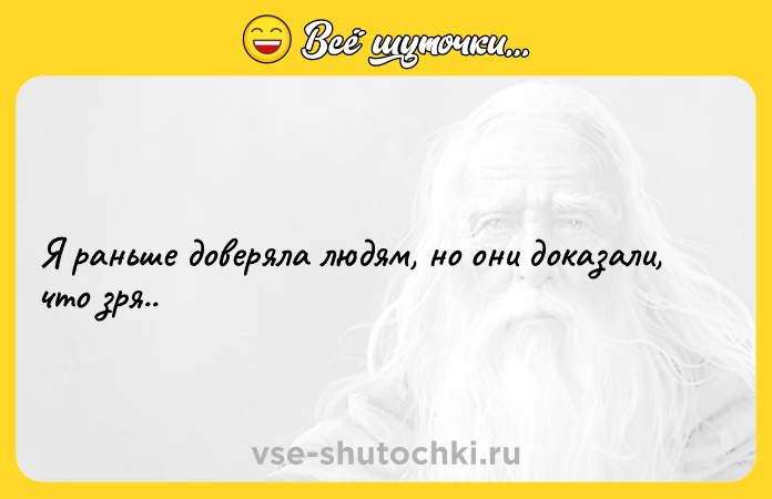 Цитата: Я раньше доверяла людям, но они доказали, что зря..
