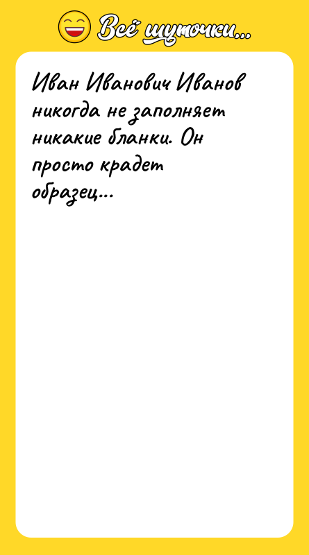 Иван Иванович Иванов никогда не заполняет никакие бланки. Он просто