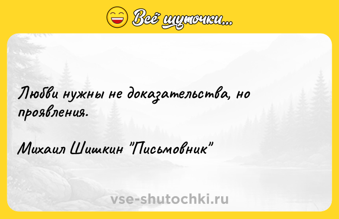 Цитата: Любви нужны не доказательства, но проявления.Михаил Шишкин Письмовник