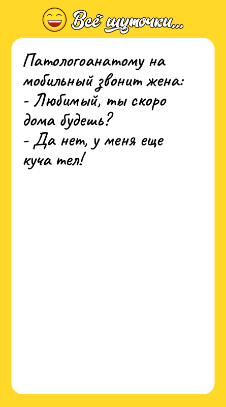 Патологоанатому на мобильный звонит жена: - Любимый, ты скоро дома