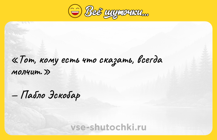 Цитата: Тот, кому есть что сказать, всегда молчит. Пабло Эскобар