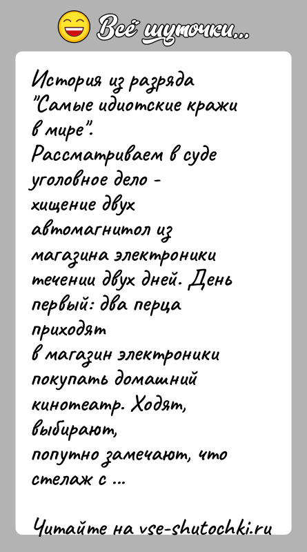История: История из разряда Самые идиотские кражи в мире .Рассматриваем в суде уголовное дело - хищение двух автомагнитол измагазина электроники течении двух