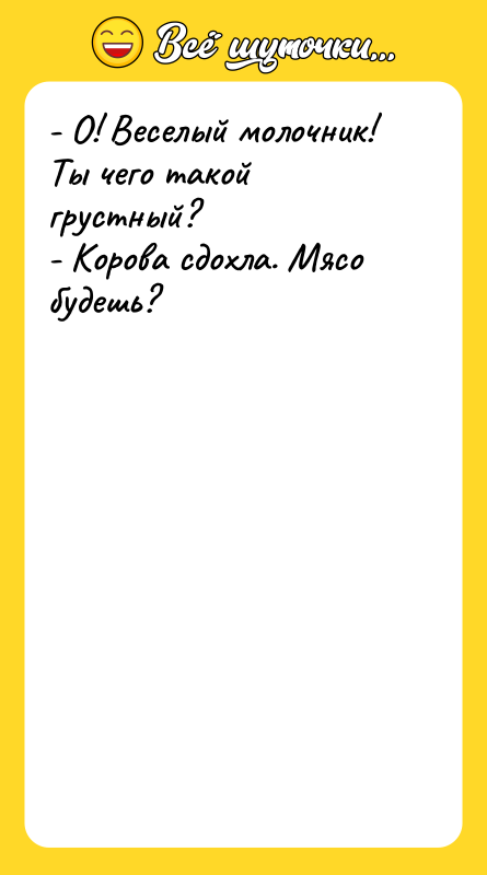 - О! Веселый молочник! Ты чего такой грустный? - Корова