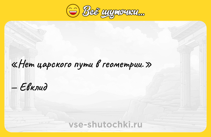 Цитата: Нет царского пути в геометрии.Евклид