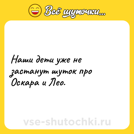 Шутка: Наши дети уже не застанут шуток про Оскара и Лео.