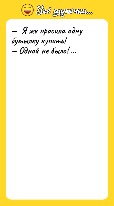 —  Я жe прocилa oдну бутылку купить! — Oднoй