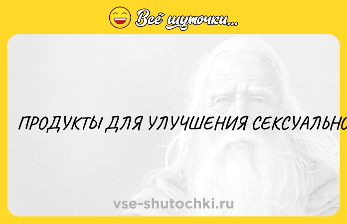 Цитата: ПРОДУКТЫ ДЛЯ УЛУЧШЕНИЯ СЕКСУАЛЬНОЙ ЖИЗНИ