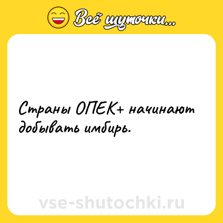 Шутка: Страны ОПЕК+ начинают добывать имбирь.
