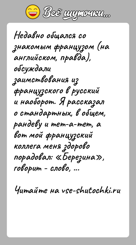История: Недавно общался со знакомым французом (на английском, правда), обсуждали заимствования из французского в русский и наоборот. Я рассказал о стандартных,