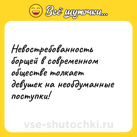Шутка: Невостребованность борщей в современном обществе толкает девушек на необдуманные поступки!