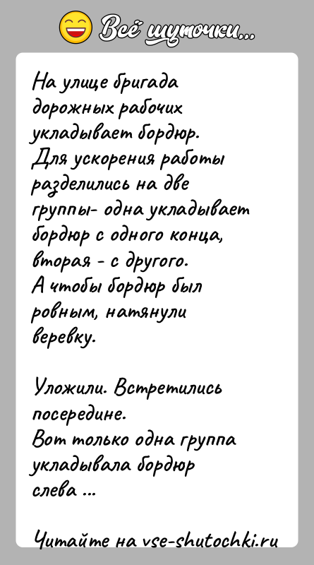 История: На улице бригада дорожных рабочих укладывает бордюр.Для ускорения работы разделились на две группы- одна укладывает бордюр с одного конца, вторая