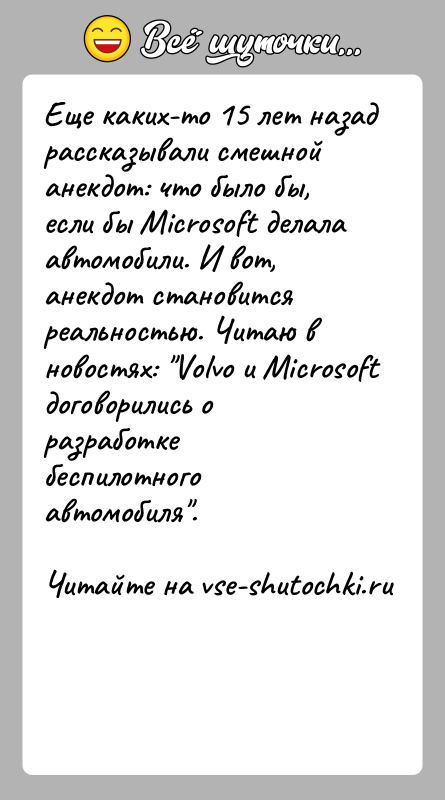 История: Еще каких-то 15 лет назад рассказывали смешной анекдот: что было бы, если бы Microsoft делала автомобили. И вот, анекдот становится