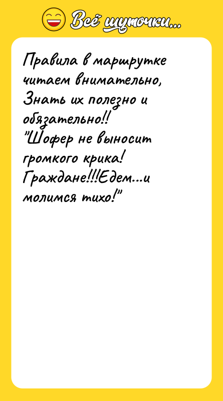 Шутка: Правила в маршрутке читаем внимательно,Знать их полезно и обязательно!! Шофер не выносит громкого крика!Граждане!!!Едем...и молимся тихо!
