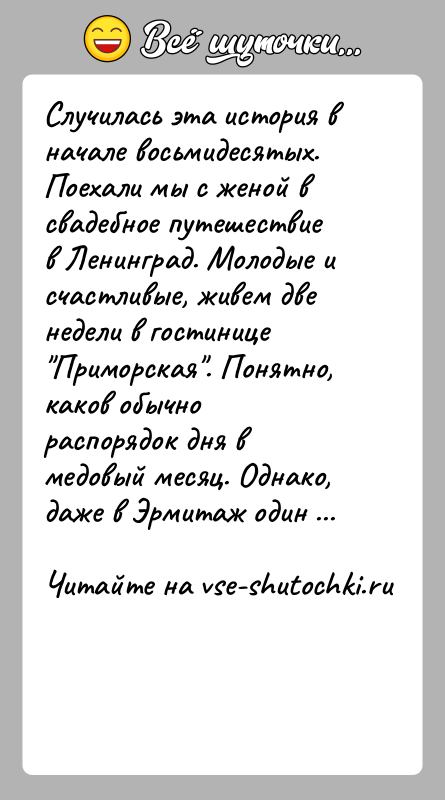 История: Случилась эта история в начале восьмидесятых. Поехали мы с женой в свадебное путешествие в Ленинград. Молодые и счастливые, живем две