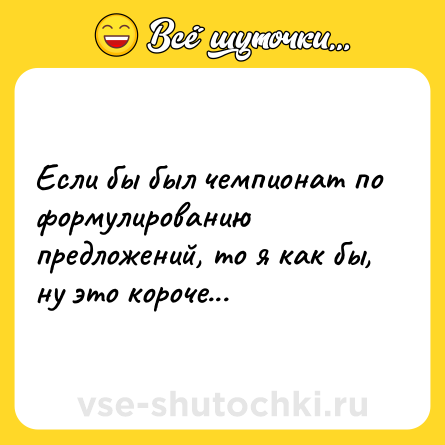 Шутка: Если бы был чемпионат по формулированию предложений, то я как бы, ну это короче...