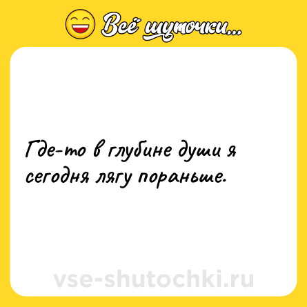 Шутка: Где-то в глубине души я сегодня лягу пораньше.