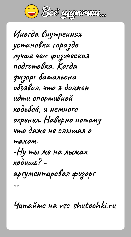История: Иногда внутренняя установка гораздо лучше чем физическая подготовка. Когда физорг батальона объявил, что я должен идти спортивной ходьбой, я немного