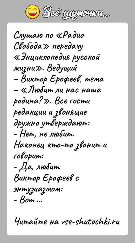 История: Слушаю по Радио Свобода передачу Энциклопедия русской жизни . Ведущий Виктор Ерофеев, тема Любит ли нас наша родина? . Все гостиредакции