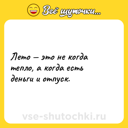 Шутка: Лето — это не когда тепло, а когда есть деньги и отпуск.