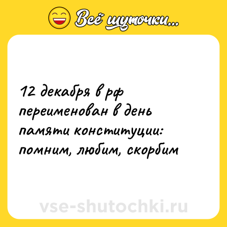 Шутка: 12 декабря в рф переименован в день памяти конституции: помним, любим, скорбим