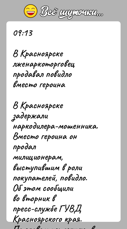 История: 09:13В Красноярске лженаркоторговец продавал повидло вместо героинаВ Красноярске задержали наркодилера-мошенника. Вместо героина он продалмилиционерам, выступившим в роли покупателей, повидло. Об