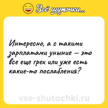 Шутка: Интересно, а с такими зарплатами уныние — это все еще грех или уже есть какие-то послабления?