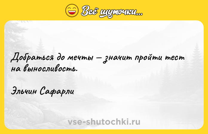 Цитата: Добраться до мечты значит пройти тест на выносливость.Эльчин Сафарли