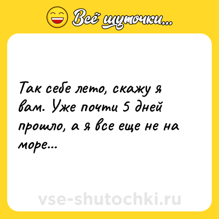 Шутка: Так себе лето, скажу я вам. Уже почти 5 дней прошло, а я все еще не на море...
