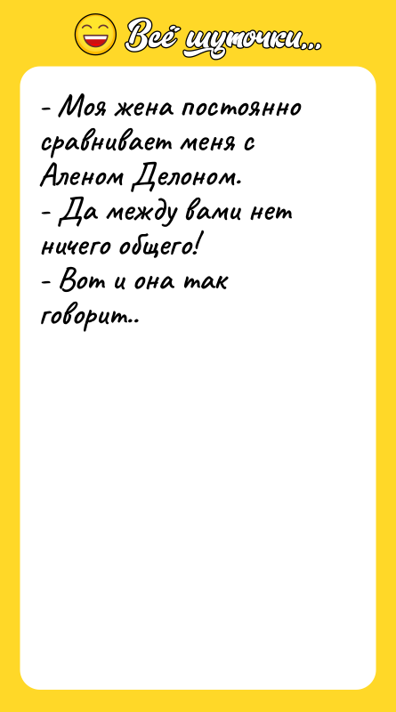 - Моя жена постоянно сравнивает меня с Аленом Делоном.