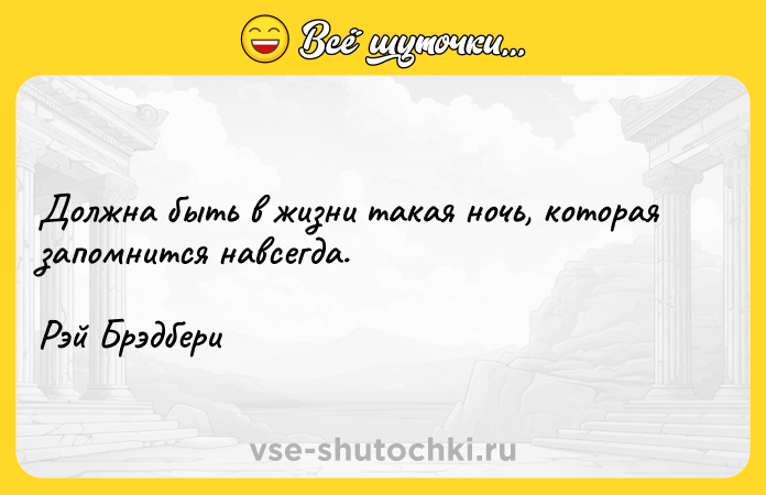 Цитата: Должна быть в жизни такая ночь, которая запомнится навсегда.Рэй Брэдбери