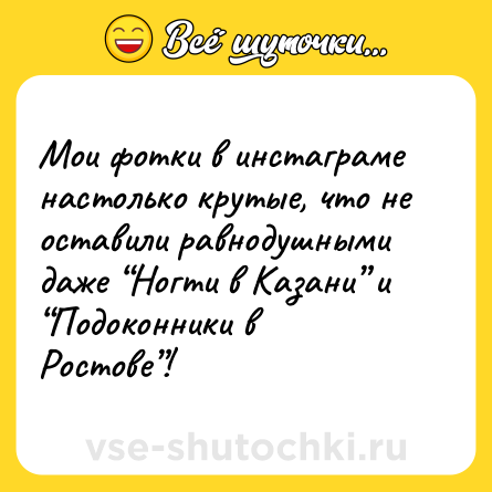 Шутка: Мои фотки в инстаграме настолько крутые, что не оставили равнодушными даже “Ногти в Казани” и “Подоконники в Ростове”!