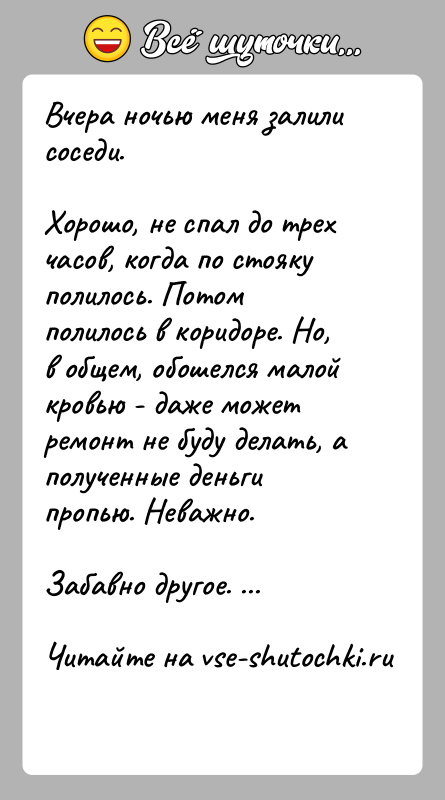 История: Вчера ночью меня залили соседи.Хорошо, не спал до трех часов, когда по стояку полилось. Потом полилось в коридоре. Но, в