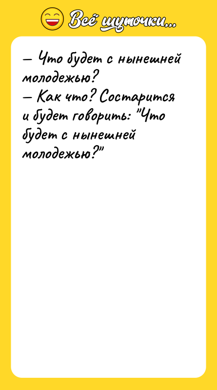 — Что будет с нынешней молодежью? — Как что? Состарится