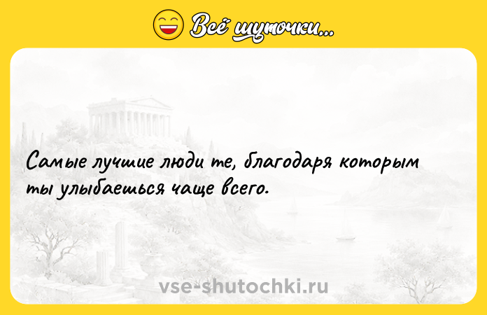 Цитата: Самые лучшие люди те, благодаря которым ты улыбаешься чаще всего.