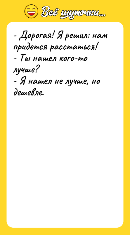 - Дорогая! Я решил: нам придется расстаться! - Ты нашел
