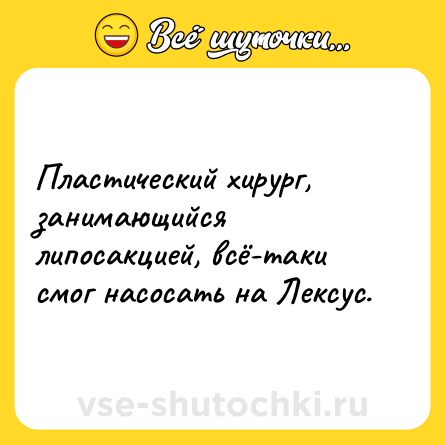 Шутка: Пластический хирург, занимающийся липосакцией, всё-таки смог насосать на Лексус.
