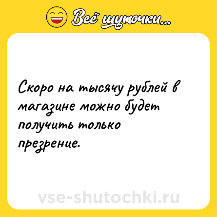 Шутка: Скоро на тысячу рублей в магазине можно будет получить только презрение.