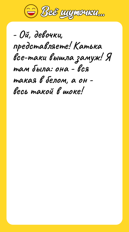- Ой, девочки, представляете! Катька все-таки вышла замуж! Я там