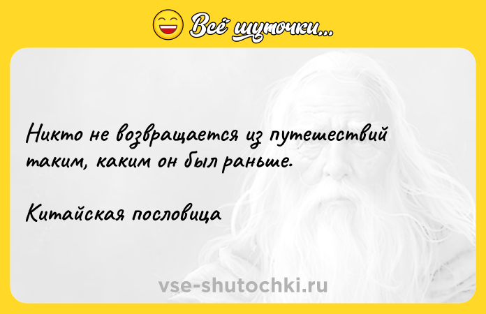 Цитата: Никто не возвращается из путешествий таким, каким он был раньше.Китайская пословица