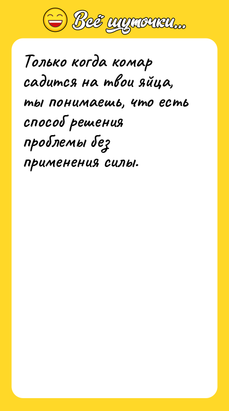 Только когда комар садится на твои яйца, ты понимаешь, что