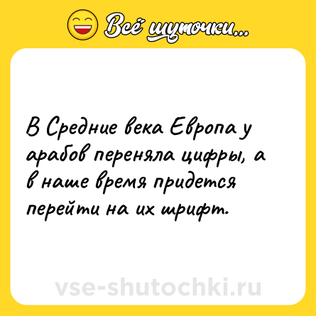 Шутка: В Средние века Европа у арабов переняла цифры, а в наше время придется перейти на их шрифт.