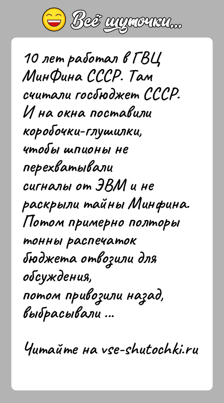 История: 10 лет работал в ГВЦ МинФина СССР. Там считали госбюджет СССР.И на окна поставили коробочки-глушилки, чтобы шпионы не перехватывалисигналы от