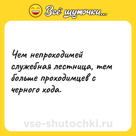 Шутка: Чем непроходимей служебная лестница, тем больше проходимцев с черного хода.