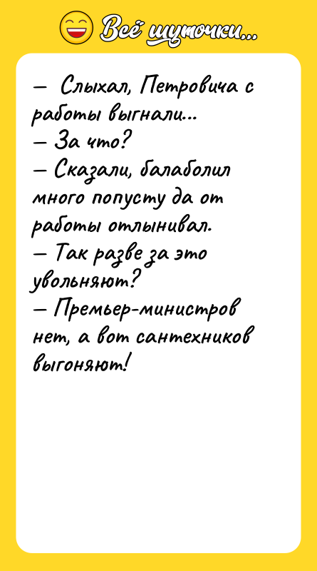 —  Слыхал, Петровича с работы выгнали... — За что?