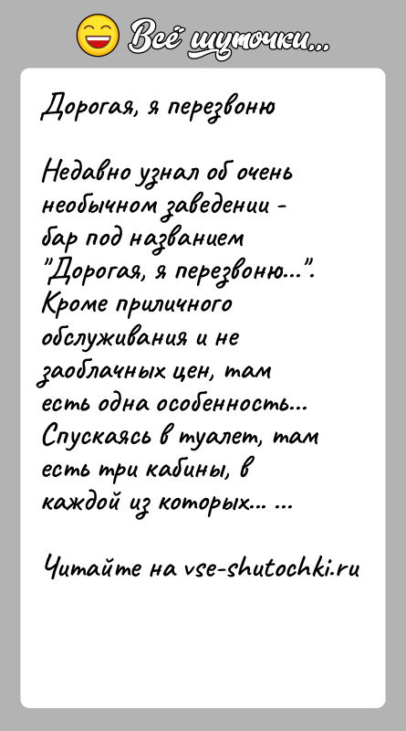 История: Дорогая, я перезвонюНедавно узнал об очень необычном заведении - бар под названием Дорогая, я перезвоню... . Кроме приличного обслуживания и не