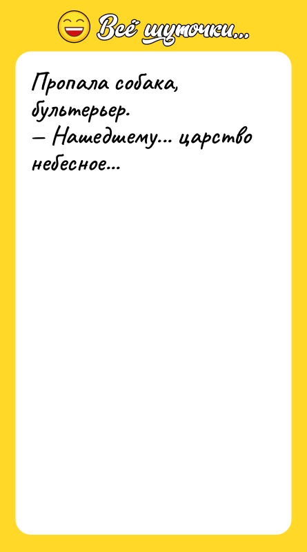 Пропала собака, бультерьер.  — Нашедшему... царство небесное... 