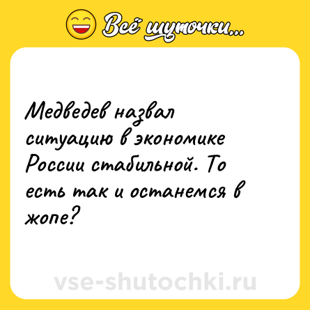Шутка: Медведев назвал ситуацию в экономике России стабильной. То есть так и останемся в жопе?