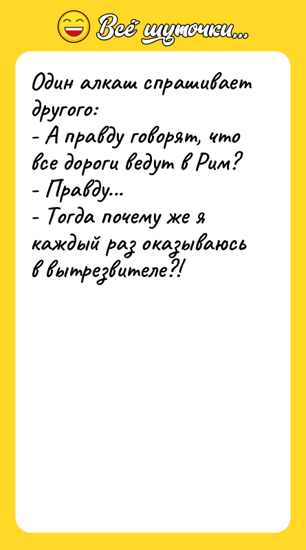Один алкаш спрашивает другого: - А правду говорят, что все
