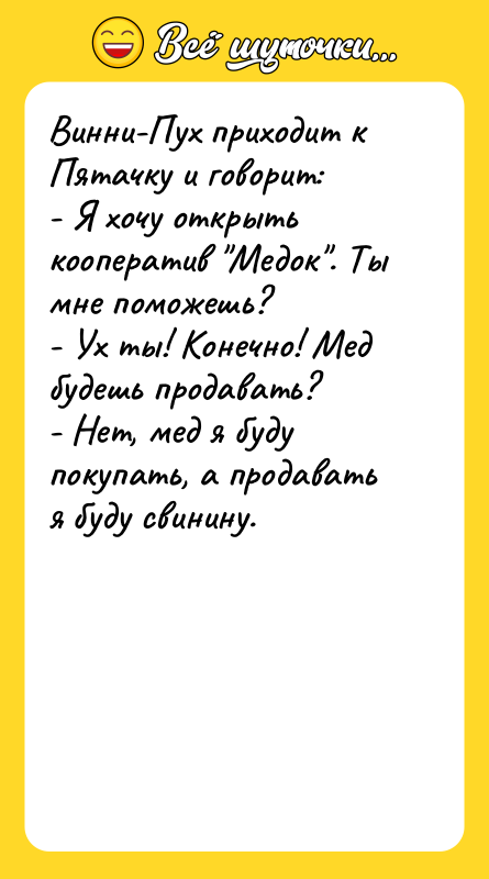 Винни-Пух приходит к Пятачку и говорит: - Я хочу открыть