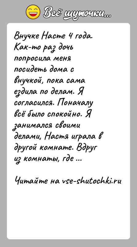 История: Внучке Насте 4 года. Как-то раз дочь попросила меня посидеть дома с внучкой, пока сама ездила по делам. Я согласился.